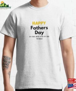 Fathers Day Happy Classic T-Shirt Hoodie Fathers Day Happy Classic T-Shirt Hoodie