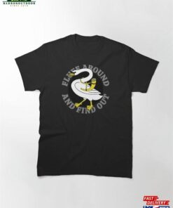 Fluff Around And Find Out Funny Goose Classic T-Shirt Sweatshirt Fluff Around And Find Out Funny Goose Classic T-Shirt Sweatshirt