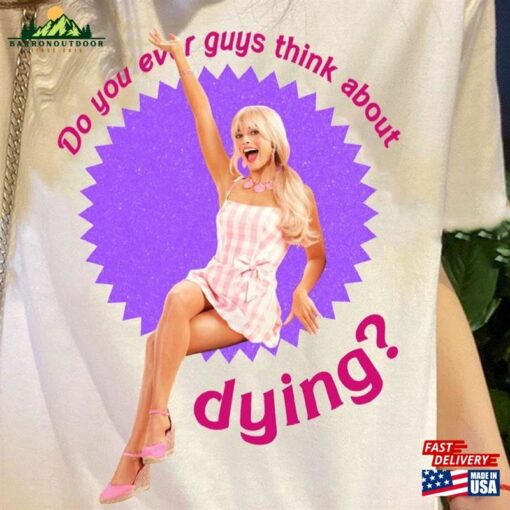 Funny Do You Guys Thing About Dying Barbie 2023 Shirt Margot Robbie T-Shirt Unisex