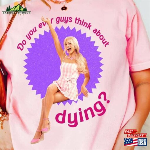 Funny Do You Guys Thing About Dying Barbie 2023 Shirt Margot Robbie T-Shirt Unisex