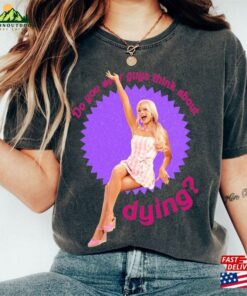 Funny Do You Guys Thing About Dying Barbie 2023 Shirt Margot Robbie T-Shirt Unisex 3 Funny Do You Guys Thing About Dying Barbie 2023 Shirt Margot Robbie T Shirt Unisex 4