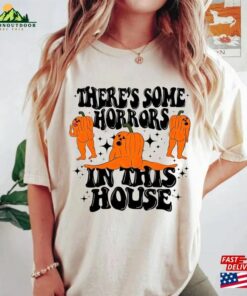 Funny Halloween Tee There’s Some Horrors In This House Hoodie Sweatshirt