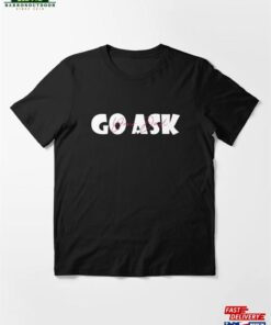 Go Ask Your Dad Essential T-Shirt Sweatshirt Unisex Go Ask Your Dad Essential T-Shirt Sweatshirt Unisex