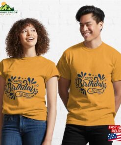 Happy Birthday To You Classic T-Shirt 2 Happy Birthday To You Classic T Shirt 3