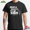 Here Comes The Sun Classic T-Shirt