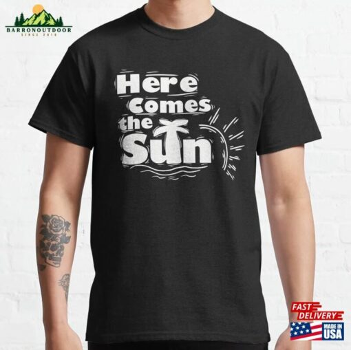 Here Comes The Sun Classic T-Shirt