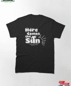 Here Comes The Sun Classic T-Shirt