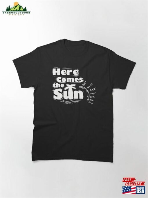 Here Comes The Sun Classic T-Shirt