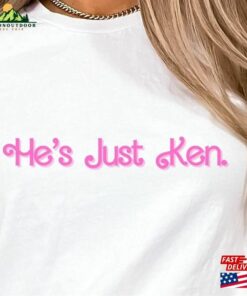 He’s Just Ken Shirt Tee Sweatshirt Hoodie He’s Just Ken Shirt Tee Sweatshirt Hoodie