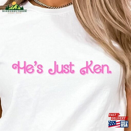 He’s Just Ken Shirt Tee Sweatshirt Hoodie