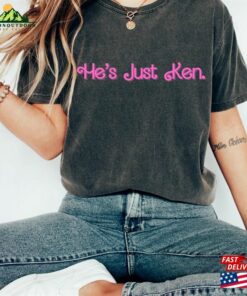 He’s Just Ken Shirt Tee Sweatshirt Hoodie
