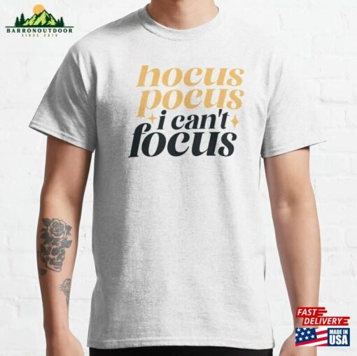 Hocus Pocus I Can’t Focus Classic T-Shirt Hoodie