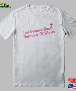 I Am Become Death Destroyer Of Worlds Barbenheimer Shirt Sweatshirt T-Shirt