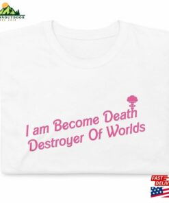 I Am Become Death Destroyer Of Worlds Barbenheimer Shirt Sweatshirt T Shirt 4
