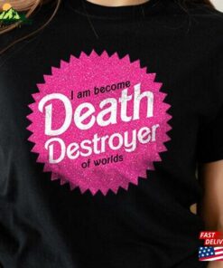 I Am Become Death Destroyer Of Worlds Tshirt Barbie X Oppenheimer Unisex T-Shirt
