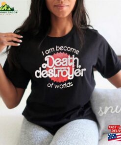 I Am Become Death Destroyer Of Worlds Unisex T Shirt Christopher Nolan Margot Robbie Sweatshirt Classic 3