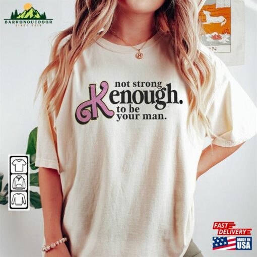 I Am Kenough Movie Shirt 1 Im Not Drunk Hoodie Strong Enough To Be Your Man Graphic Tee Classic