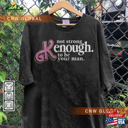 I Am Kenough Movie Shirt 1 Im Not Drunk Hoodie Strong Enough To Be Your Man Graphic Tee Classic