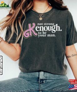 I Am Kenough Movie Shirt 1 Im Not Drunk Hoodie Strong Enough To Be Your Man Graphic Tee Classic 4