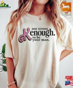 I Am Kenough Movie Shirt 1 Im Not Drunk Hoodie Strong Enough To Be Your Man Graphic Tee Sweatshirt Unisex