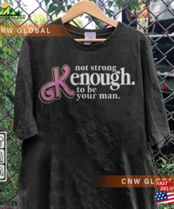 I Am Kenough Movie Shirt 1 Im Not Drunk Hoodie Strong Enough To Be Your Man Graphic Tee Sweatshirt Unisex 3
