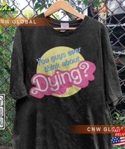 I Am Kenough Movie Shirt Im Not Drunk Hoodie Do You Guys Ever Think About Dying Graphic Tee Unisex 3