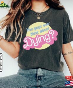 I Am Kenough Movie Shirt Im Not Drunk Hoodie Do You Guys Ever Think About Dying Graphic Tee Unisex 4