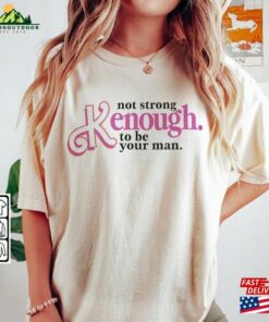 I Am Kenough Movie Shirt Im Not Drunk Hoodie Strong Enough To Be Your Man Graphic Tee Unisex