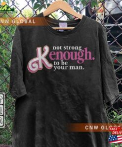 I Am Kenough Movie Shirt Im Not Drunk Hoodie Strong Enough To Be Your Man Graphic Tee Unisex 3