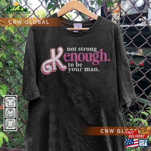 I Am Kenough Movie Shirt Im Not Drunk Hoodie Strong Enough To Be Your Man Graphic Tee Unisex