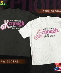 I Am Kenough Movie Shirt Im Not Drunk Hoodie Strong Enough To Be Your Man Graphic Tee Unisex T-Shirt
