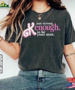 I Am Kenough Movie Shirt Im Not Drunk Hoodie Strong Enough To Be Your Man Graphic Tee Unisex T Shirt 4