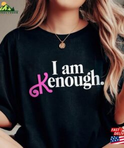 I Am Kenough Shirt Barbie Funny Birthday Crew Classic Unisex 4