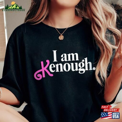 I Am Kenough Shirt Barbie Funny Birthday Crew Classic Unisex