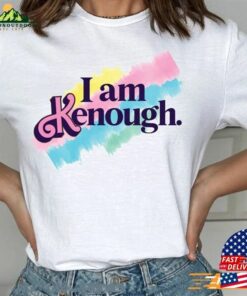 I Am Kenough Shirt Hoodie Unisex