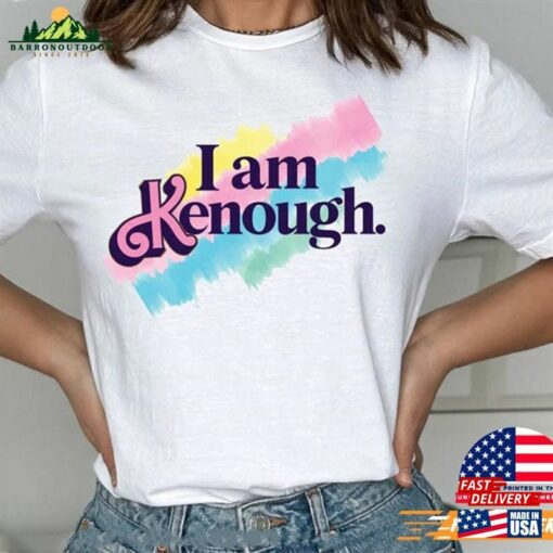 I Am Kenough Shirt Hoodie Unisex