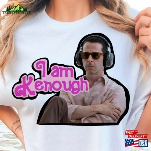 I Am Kenough Shirt Kendall Roy Tee T-Shirt Unisex