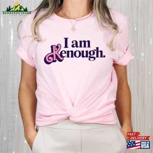 I Am Kenough Shirt Sweatshirt T-Shirt