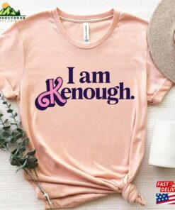 I Am Kenough Shirt Sweatshirt T Shirt 3
