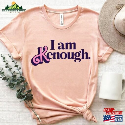 I Am Kenough Shirt Sweatshirt T-Shirt