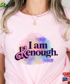 I Am Kenough Shirt Sweatshirt T-Shirt Unisex I Am Kenough Shirt Sweatshirt T-Shirt Unisex