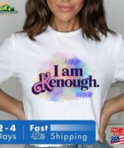 I Am Kenough Shirt Sweatshirt T-Shirt Unisex