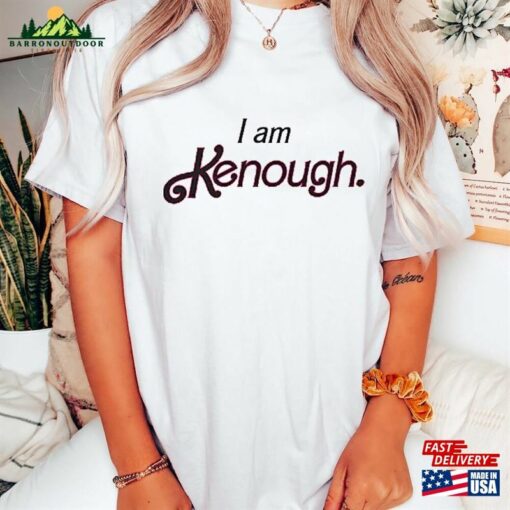 I Am Kenough Shirt T-Shirt Unisex