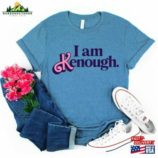 I Am Kenough Shirt Tee Hoodie Sweatshirt