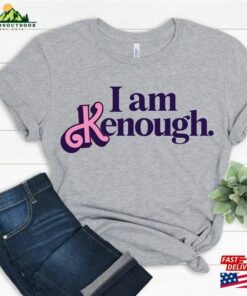 I Am Kenough Shirt Tee Hoodie Sweatshirt I Am Kenough Shirt Tee Hoodie Sweatshirt