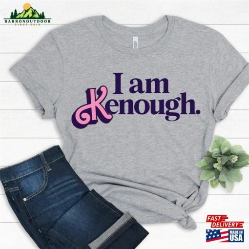 I Am Kenough Shirt Tee Hoodie Sweatshirt