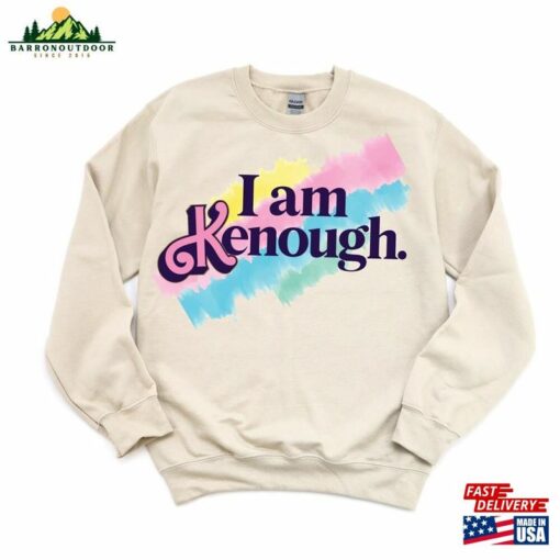 I Am Kenough Sweatshirt Ken Shirt Unisex