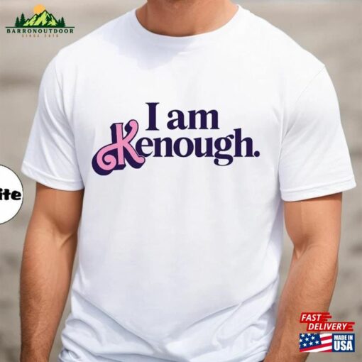 I Am Kenough T-Shirt Sweatshirt Hoodie Unisex