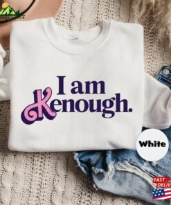 I Am Kenough T-Shirt Sweatshirt Hoodie Unisex I Am Kenough T-Shirt Sweatshirt Hoodie Unisex