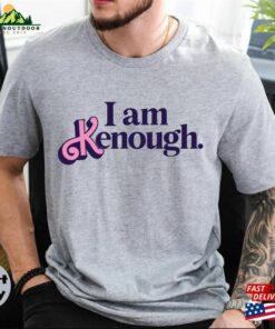 I Am Kenough T Shirt Sweatshirt Hoodie Unisex 3